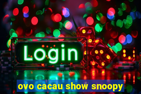 ovo cacau show snoopy